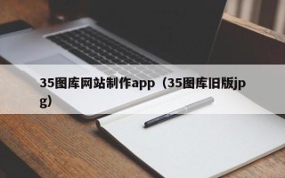 宁夏35图库网站制作app（35图库旧版jpg）