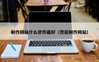 宁夏制作网站什么软件最好（然后制作网站）